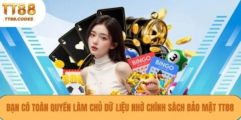 Bạn có toàn quyền làm chủ dữ liệu nhờ chính sách bảo mật TT88