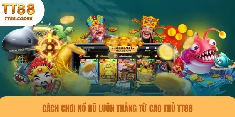 Cách chơi nổ hũ luôn thắng từ cao thủ TT88