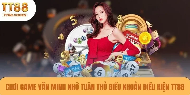 Chơi game văn minh nhờ tuân thủ điều khoản điều kiện TT88