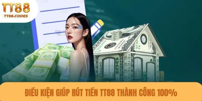 Điều kiện giúp rút tiền TT88 thành công 100%