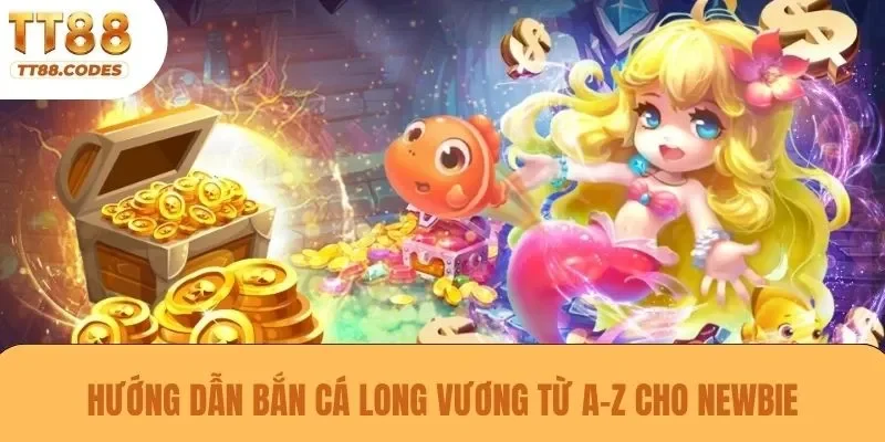 Hướng dẫn bắn cá Long Vương từ A-Z cho newbie