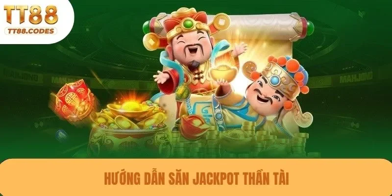 Hướng dẫn săn Jackpot Thần Tài