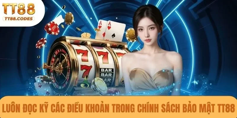 Luôn đọc kỹ các điều khoản trong chính sách bảo mật TT88