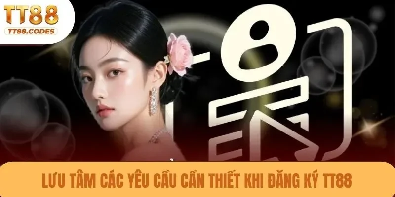 Lưu tâm các yêu cầu cần thiết khi đăng ký TT88
