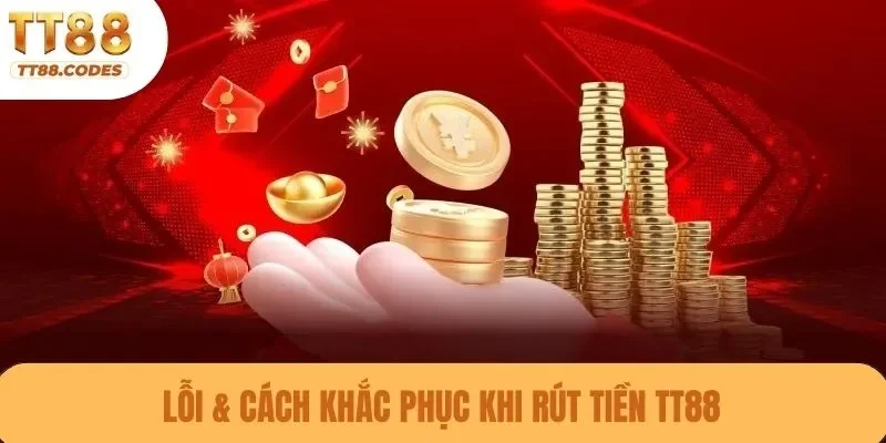 Lỗi & cách khắc phục khi rút tiền TT88