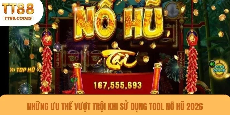 Những ưu thế vượt trội khi sử dụng tool nổ hũ 2026