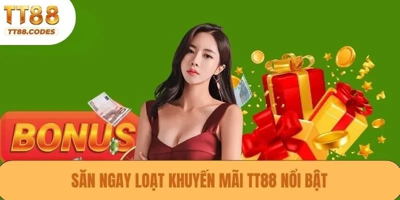 Săn ngay loạt khuyến mãi TT88 nổi bật