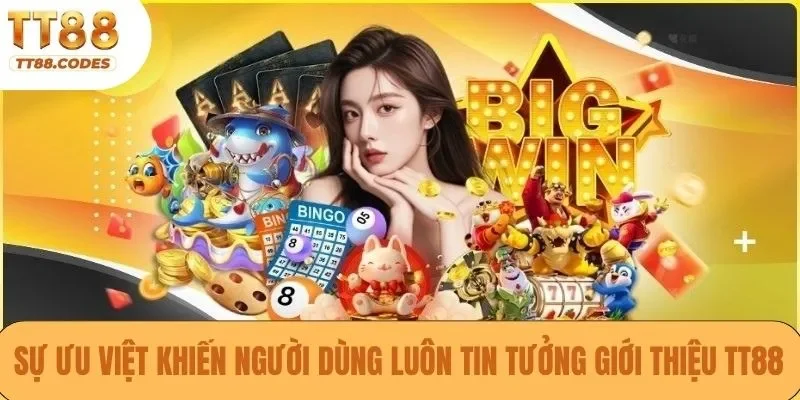 Sự ưu việt khiến người dùng luôn tin tưởng giới thiệu TT88