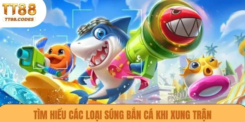 Tìm hiểu các loại súng bắn cá khi xung trận