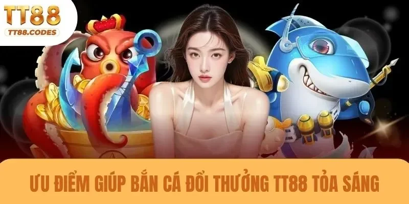Ưu điểm giúp bắn cá đổi thưởng TT88 tỏa sáng